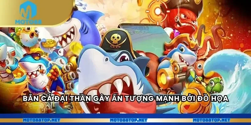 Bắn Cá Đại Thần gây ấn tượng mạnh bởi đồ họa