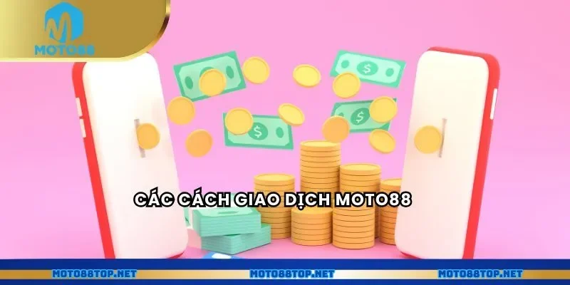 Các cách giao dịch MOTO88