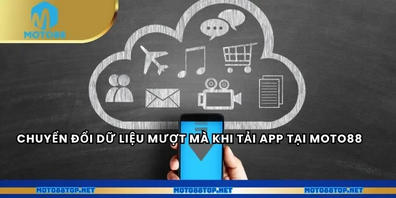 Chuyển đổi dữ liệu mượt mà khi tải app tại MOTO88