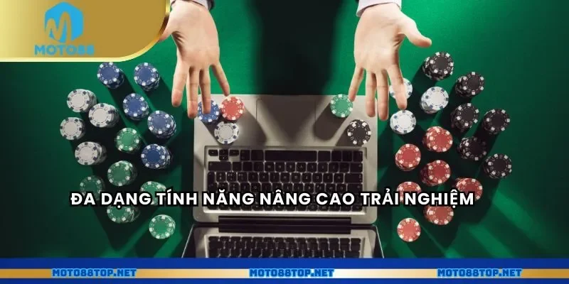 Đa dạng tính năng nâng cao trải nghiệm