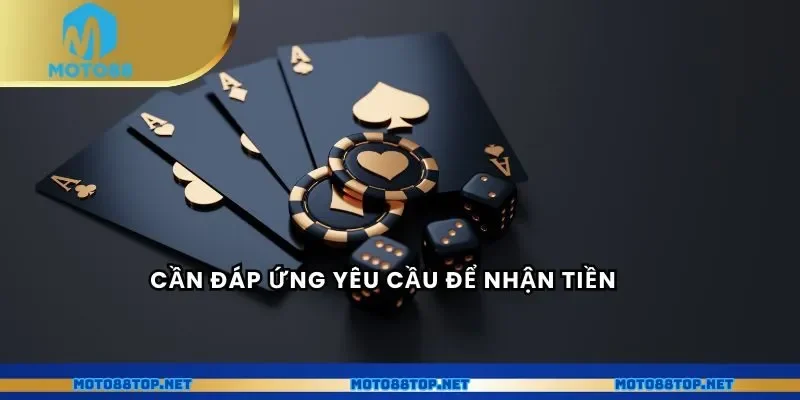Cần đáp ứng yêu cầu để nhận tiền