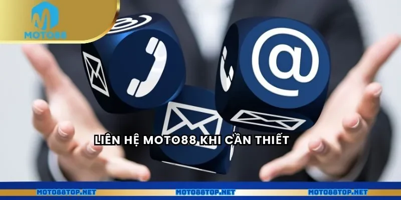 Liên hệ MOTO88 khi cần thiết