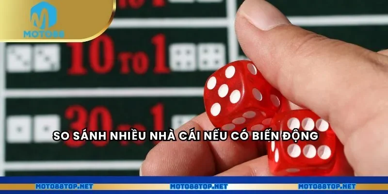 So sánh nhiều nhà cái nếu có biến động